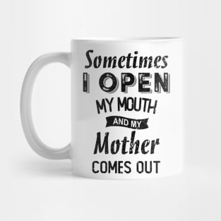 SOMETIMES I OPEN MY MOUTH AND MY MOTHER COMES OUT Mug